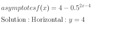 The asymptotes of f(x)=4-0.5^{2x-4} is Horizontal: y=4